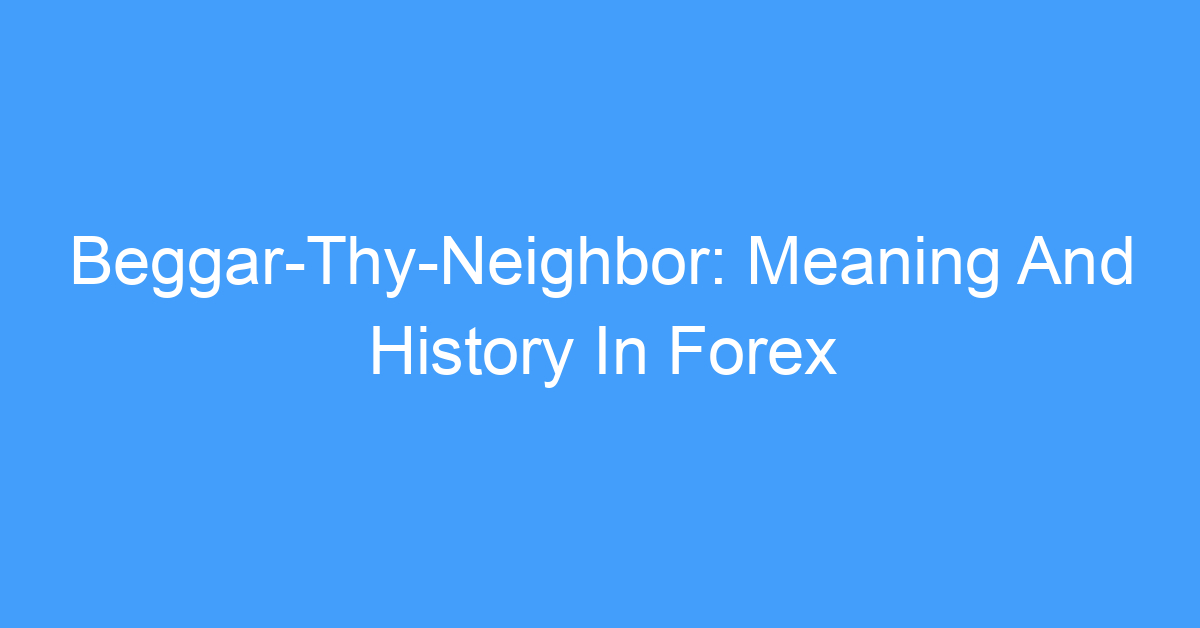 Beggar-Thy-Neighbor: Meaning And History In Forex