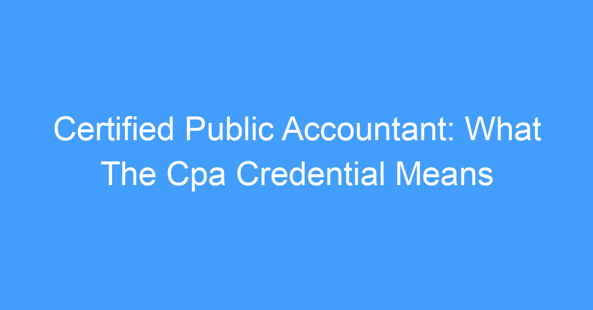 Certified Public Accountant: What The Cpa Credential Means
