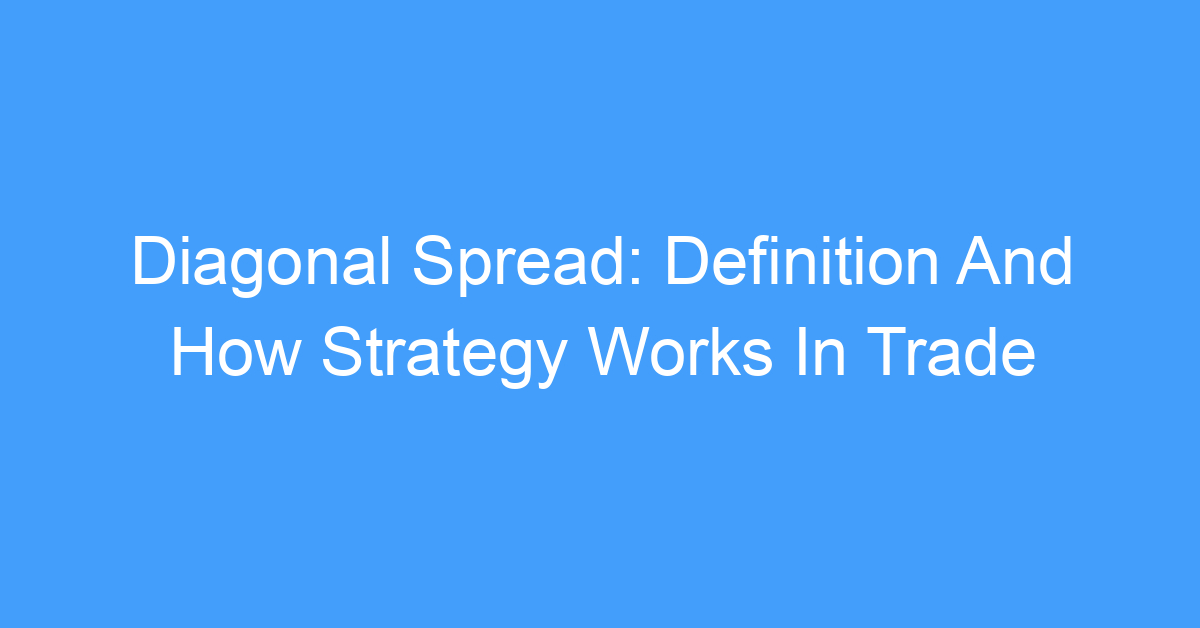 Diagonal Spread: Definition And How Strategy Works In Trade