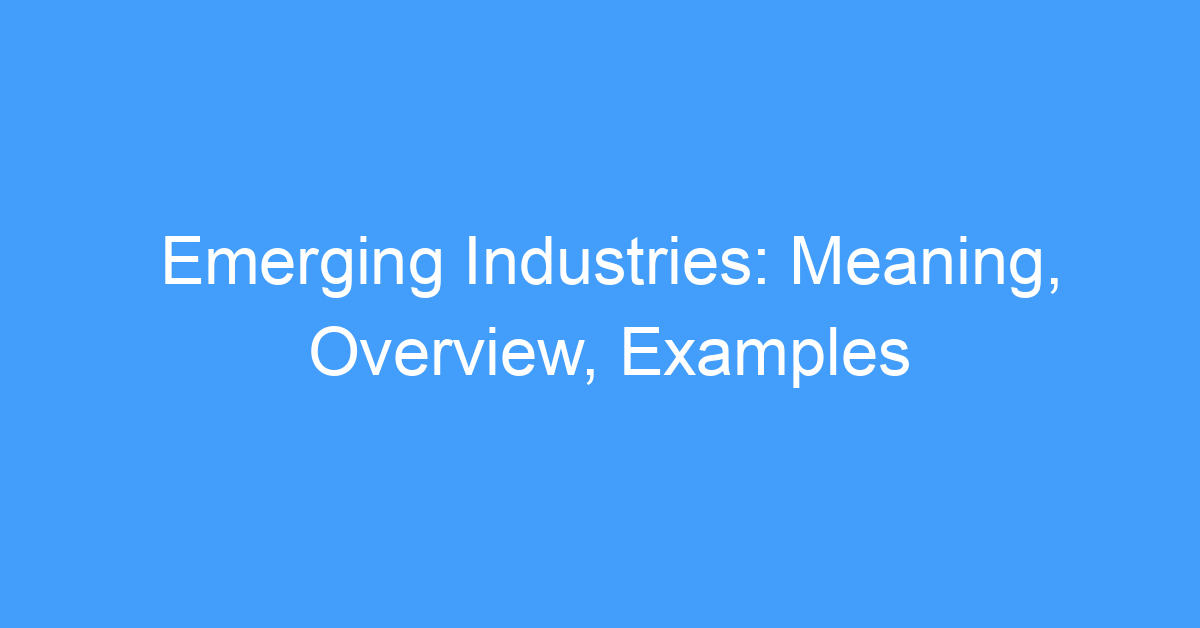 Emerging Industries: Meaning, Overview, Examples