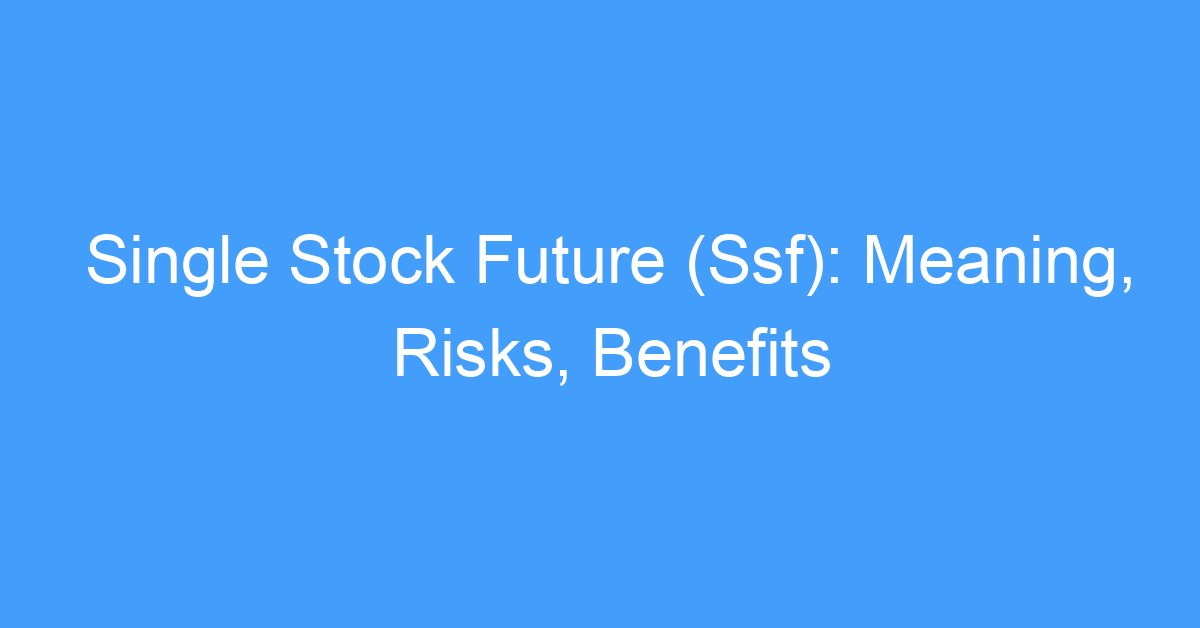 Single Stock Future (Ssf): Meaning, Risks, Benefits
