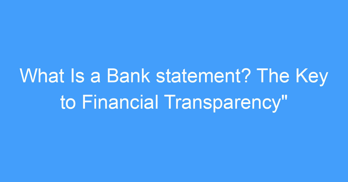 What Is a Bank statement? The Key to Financial Transparency"