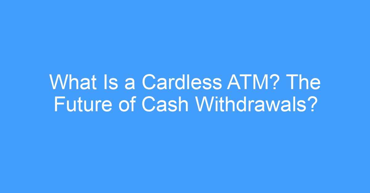 What Is a Cardless ATM? The Future of Cash Withdrawals?