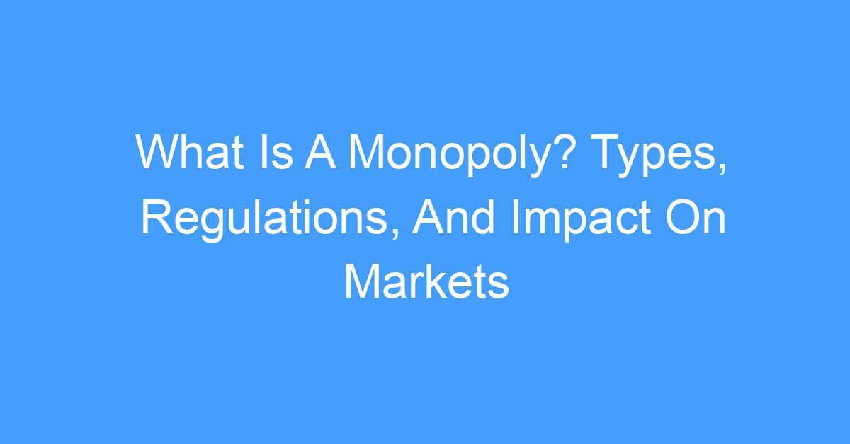 What Is A Monopoly? Types, Regulations, And Impact On Markets