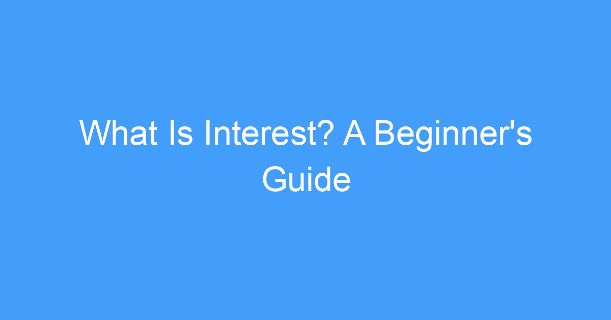 What Is Interest? A Beginner's Guide