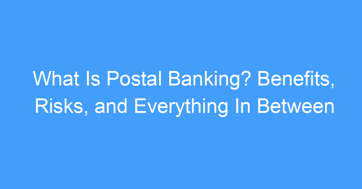 What Is Postal Banking? Benefits, Risks, and Everything In Between